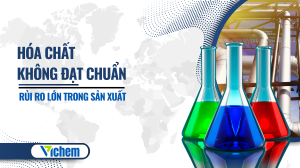 Hoá chất không đạt chuẩn-Rủi ro trong sản xuất
