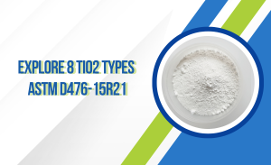 Khám phá 8 cấp Titanium Dioxide (TiO2) theo ASTM D476-15R21