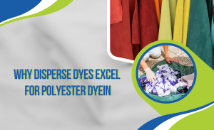 Vì sao thuốc nhuộm phân tán là sự lựa chọn hàng đầu trong nhuộm vải polyester