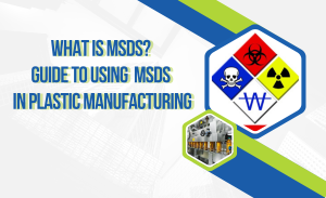 MSDS là gì_ Hướng dẫn sử dụng MSDS trong sản xuất nhựa.