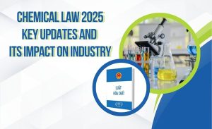 Luật hóa chất 2025 - Những điểm mới và tầm quan trọng đối với ngành công nghiệp