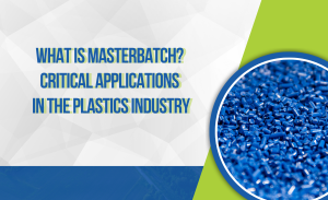 Masterbatch Là Gì_ Ứng Dụng Quan Trọng Trong Ngành Nhựa