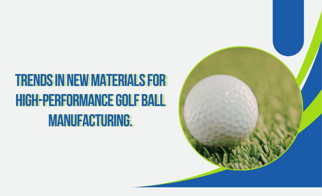 W18_26 - 03 - Xu hướng vật liệu mới trong sản xuất bóng golf hiệu suất cao