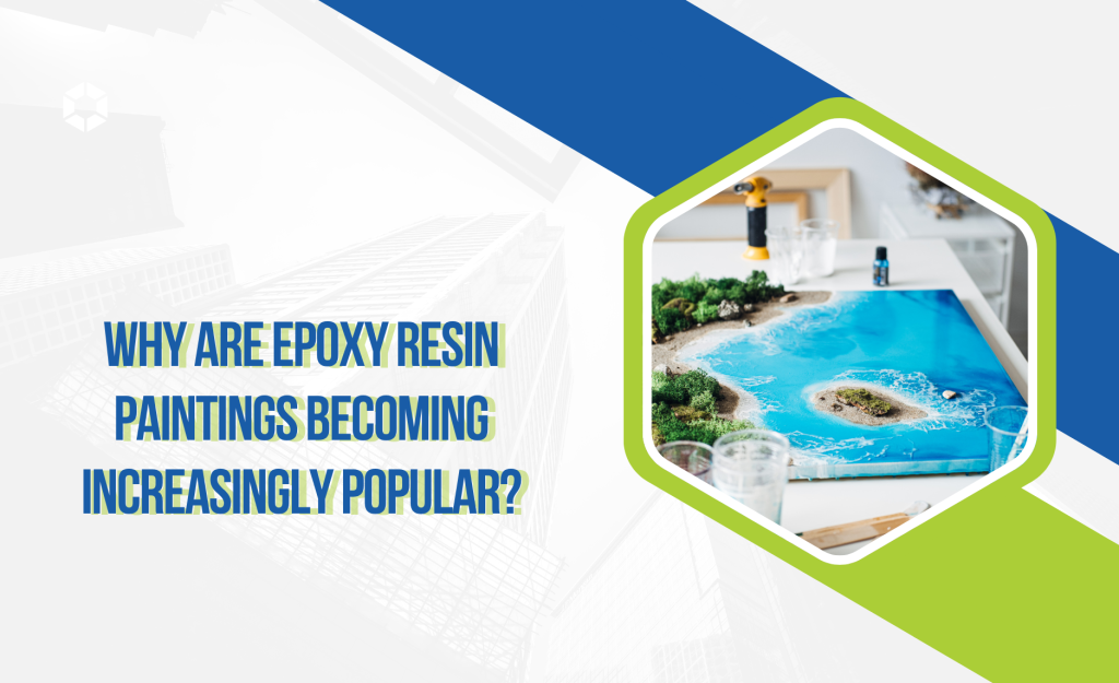W23_26 - 02 - Vì Sao Tranh Epoxy Resin Ngày Càng Được Ưa Chuộng